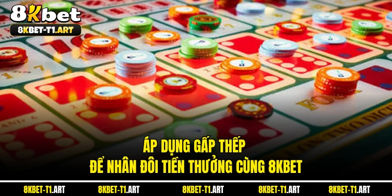 Áp dụng gấp thếp để nhân đôi tiền thưởng cùng 8KBET