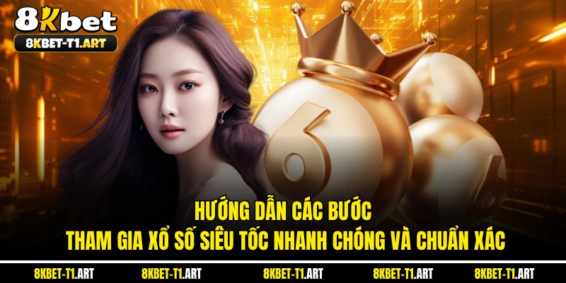 Hướng dẫn các bước tham gia xổ số siêu tốc nhanh chóng và chuẩn xác