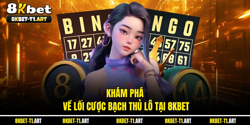 Khám phá về lối cược bạch thủ lô tại 8KBET