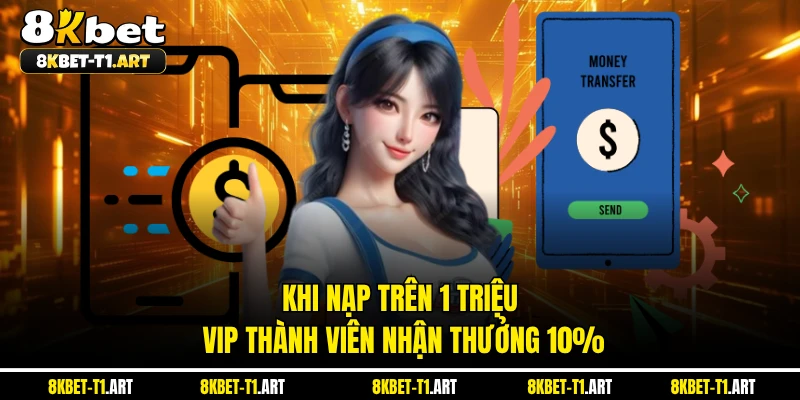 Khi nạp trên 1 triệu VIP thành viên nhận thưởng 10% 