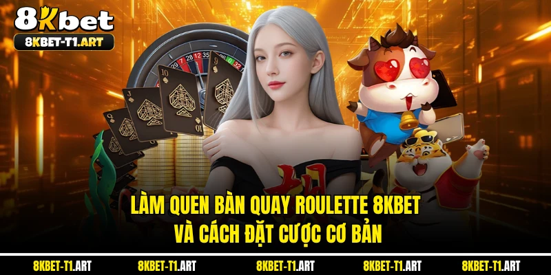 Làm quen bàn quay Roulette 8KBET và cách đặt cược cơ bản