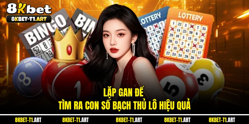 Lặp gan để tìm ra con số bạch thủ lô hiệu quả