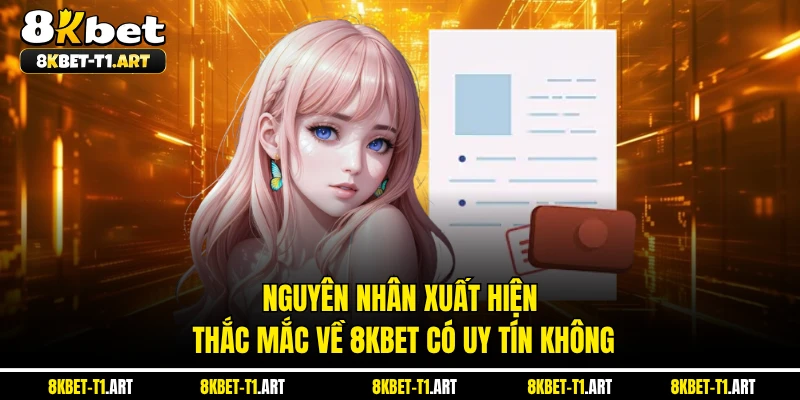 Nguyên nhân xuất hiện thắc mắc về 8KBET có uy tín không