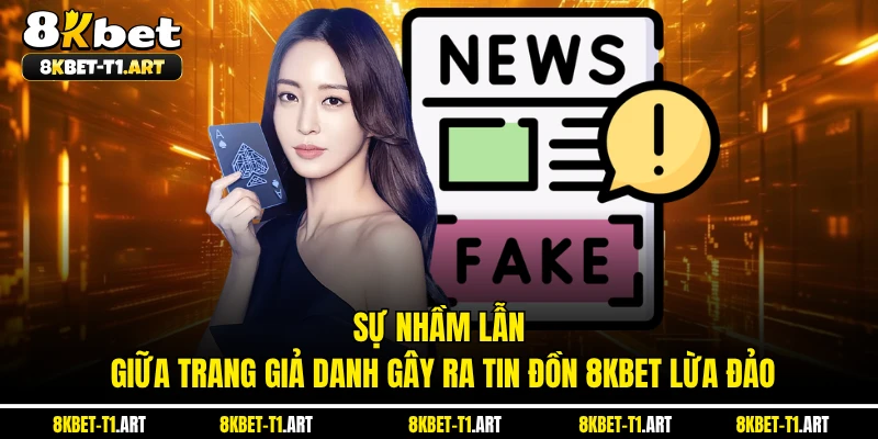 Sự nhầm lẫn giữa trang giả danh gây ra tin đồn 8KBET lừa đảo
