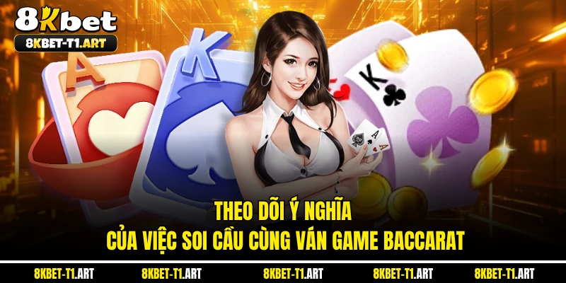 Theo dõi ý nghĩa của việc soi cầu cùng ván game Baccarat 