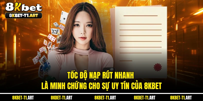 Tốc độ nạp rút nhanh là minh chứng cho sự uy tín của 8KBET