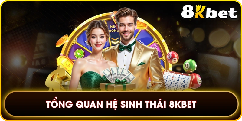Tổng quan hệ sinh thái 8KBET